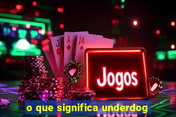 o que significa underdog